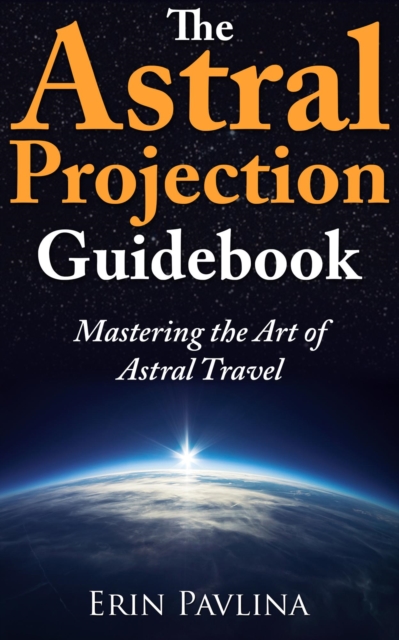 Astral Projection Guidebook: Mastering the Art of Astral Travel