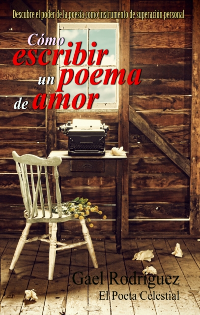 Como escribir un poema de amor. Descubre el poder de la poesia como instrumento de superacion personal.