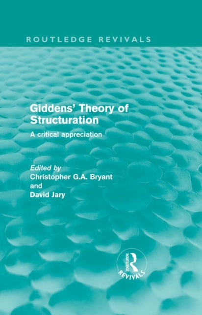 Giddens' Theory of Structuration (Routledge Revivals)