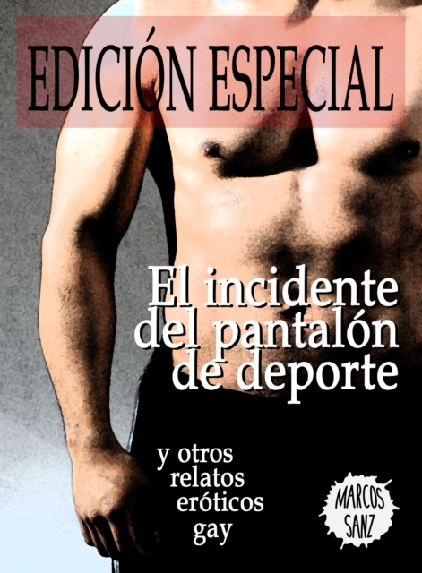 El incidente del pantalon de deporte y otros relatos eroticos gay. Edicion Especial