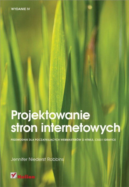 Projektowanie stron internetowych. Przewodnik dla pocz?tkuj?cych webmasterów po HTML5, CSS3 i grafice. Wydanie IV