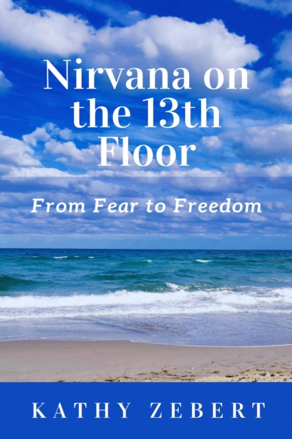 Nirvana on the 13th Floor:  From Fear to Freedom