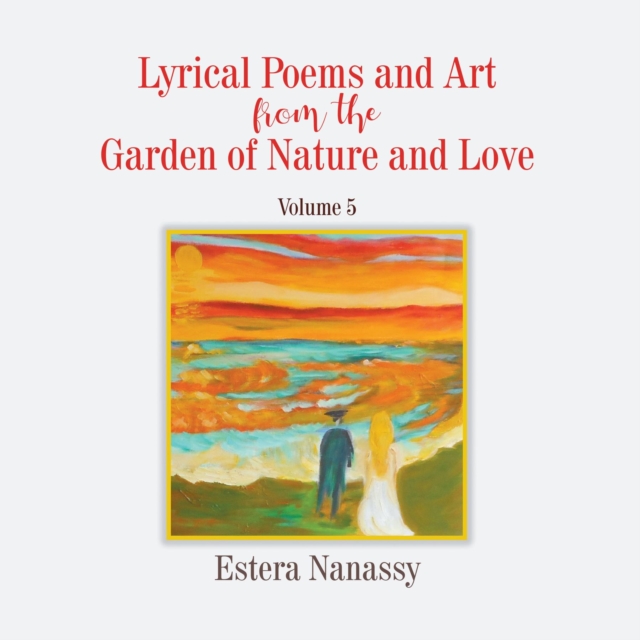 Lyrical Poems and Art from the Garden of Nature and Love Volume 5