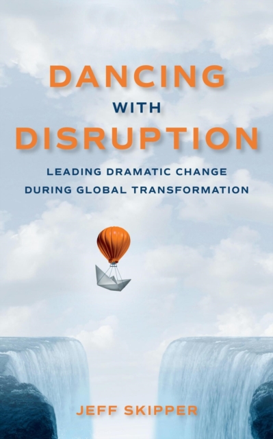 Dancing with Disruption: Leading Dramatic Change During Global Transformation