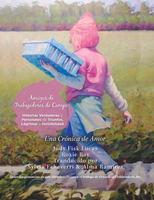 Amigos De  Trabajadores De Campo:  Historias Verdaderas Y Personales De Triunfos, Lagrimas E Invisibilidad