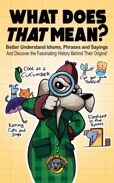 What Does That Mean?: Better Understand Idioms, Phrases, and Sayings | And Discover the Fascinating History Behind Their Origins
