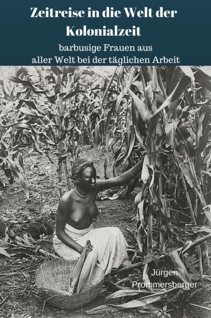 Zeitreise in die Welt der Kolonialzeit: barbusige Frauen aus aller Welt bei der taglichen Arbeit