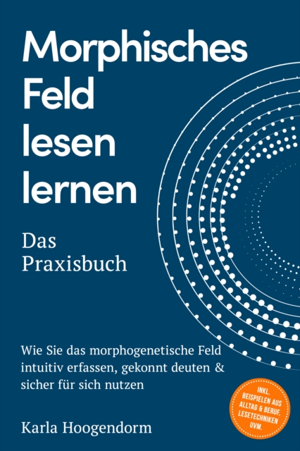 Morphisches Feld lesen lernen - Das Praxisbuch: Wie Sie das morphogenetische Feld intuitiv erfassen, gekonnt deuten & sicher fur sich nutzen - inkl. Beispielen aus Alltag & Beruf, Lesetechniken uvm.