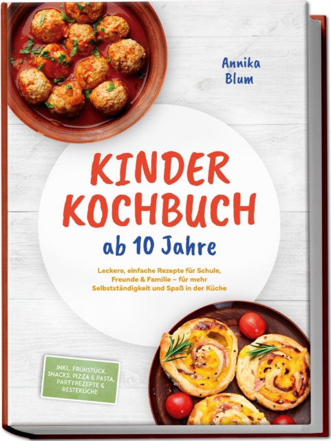 Kinder Kochbuch ab 10 Jahre: Die leckersten Rezepte zum Selberkochen - fur mehr Selbststandigkeit und Spa in der Kuche - inkl. Fruhstuck, Snacks, Pizza & Pasta, Partyrezepte & Restekuche