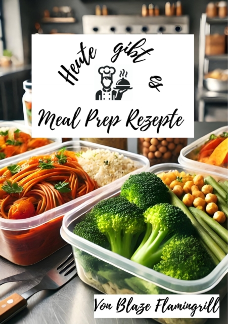 Heute gibt es - Meal Prep Rezepte