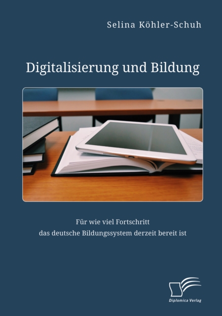 Digitalisierung und Bildung. Fur wie viel Fortschritt das deutsche Bildungssystem derzeit bereit ist