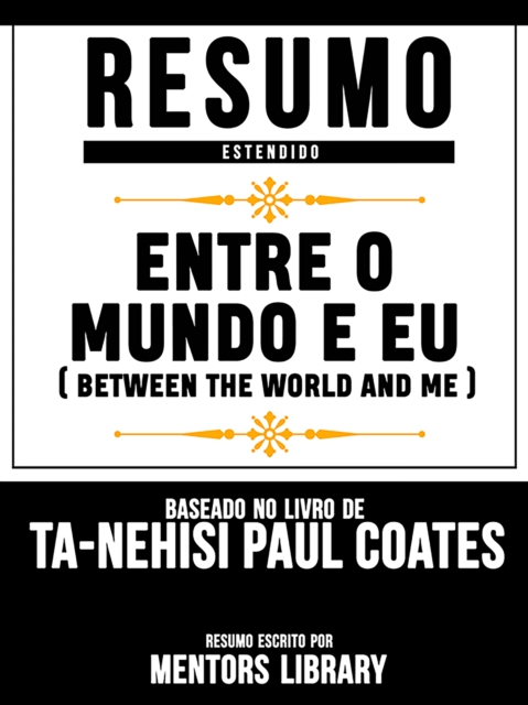 Resumo Estendido: Entre O Mundo E Eu (Between The World And Me) - Baseado No Livro De Ta-Nehisi Paul Coates