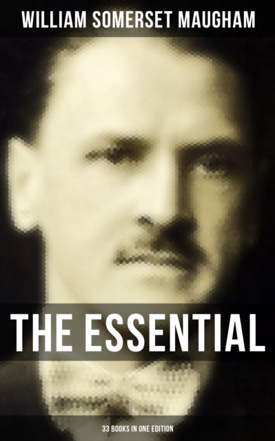 Essential Somerset Maugham: 33 Books in One Edition