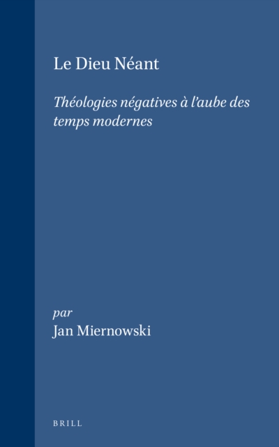Dieu Neant: Theologies negatives a l'aube des temps modernes