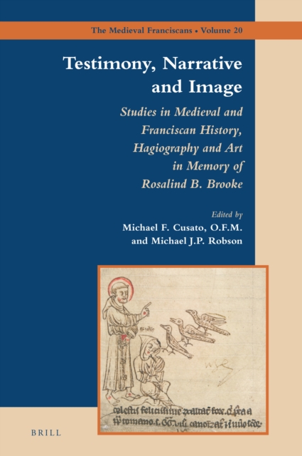 Testimony, Narrative and Image: Studies in Medieval and Franciscan History, Hagiography and Art in Memory of Rosalind B. Brooke