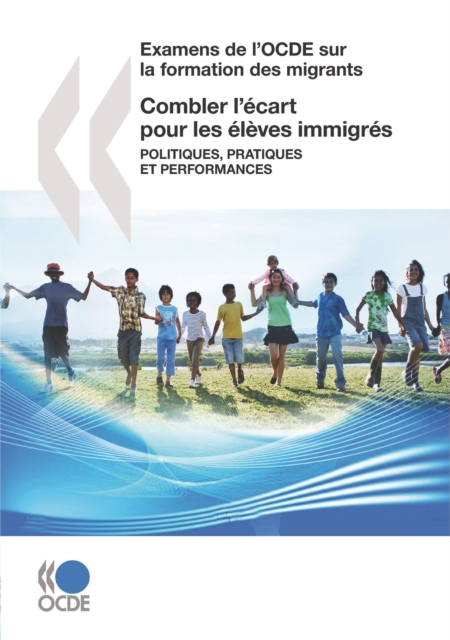 Examens de l'OCDE sur la formation des migrants Combler l'ecart pour les eleves immigres Politiques, pratiques et performances