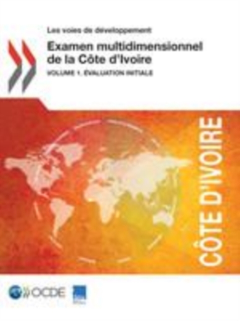Les voies de developpement Examen multidimensionnel de la Cote d'Ivoire Volume 1. Evaluation initiale