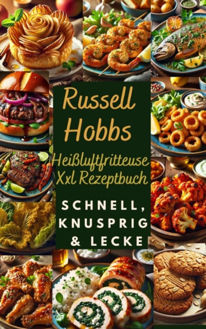 Russell Hobbs Heißluftfritteuse Xxl Rezeptbuch: Schnell, Knusprig & Lecker