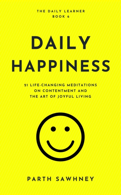 Daily Happiness: 21 Life-Changing Meditations on Contentment and the Art of Joyful Living
