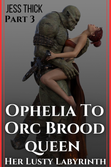 Ophelia to Orc Brood Queen: Part 3