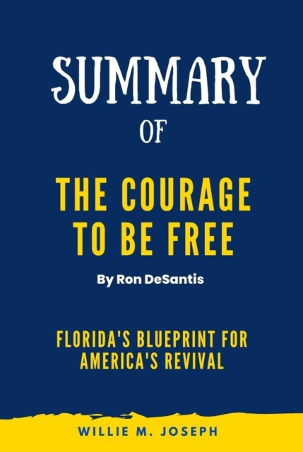 Summary of The Courage to Be Free By Ron DeSantis: Florida's Blueprint for America's Revival