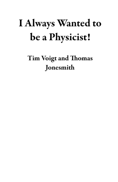 I Always Wanted to be a Physicist!
