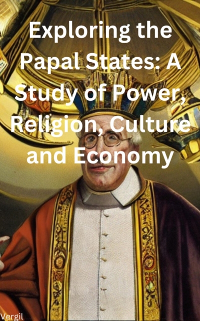 Exploring the Papal States: A Study of Power, Religion, Culture and Economy