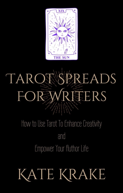 Tarot Spreads For Writers: How To Use Tarot To Enhance Creativity And Empower Your Author Life