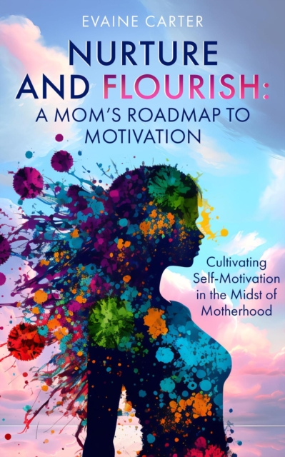 Nurture and Flourish: A Mom's Roadmap to Motivation