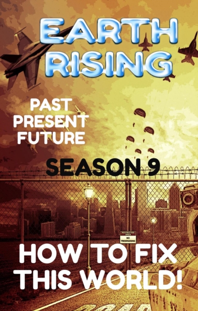 Earth Rising: Past. Present. Future. - Season 9: How to Fix this World!