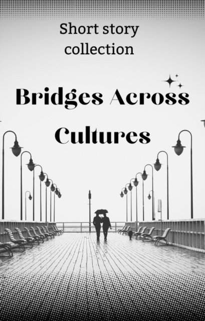 Bridges Across Cultures: Short story collection