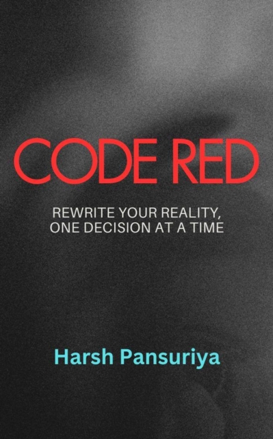 Code Red: Rewrite Your Reality, One Decision at a Time