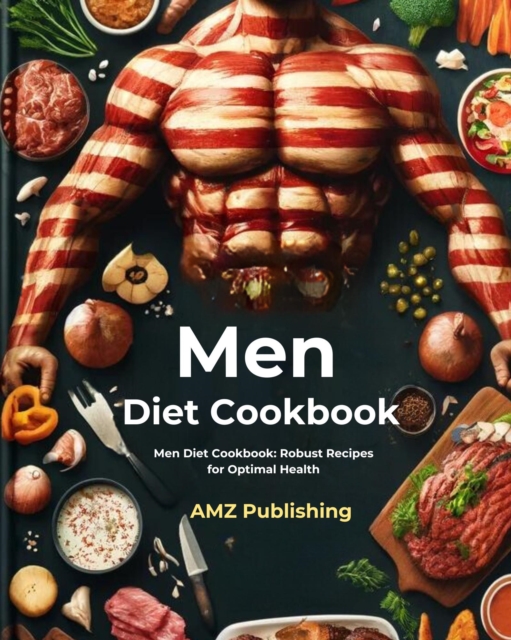 Men Diet Cookbook : Men Diet Cookbook: Robust Recipes for Optimal Health