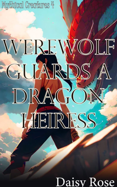 Mythical Creatures 4: Werewolf Guards a Dragon Heiress