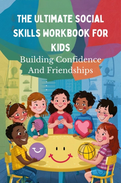 Ultimate Social Skills Workbook For Kids: Building Confidence And Friendships