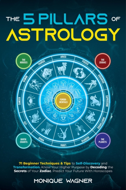 5 Pillars of Astrology: 71 Beginner Techniques & Tips to Self-Discovery and Transformation. Know Your Higher Purpose by Decoding the Secrets of Your Zodiac. Predict Your Future With Horoscopes