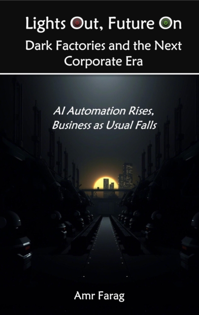 Lights Out, Future On Dark Factories and the Next Corporate Era