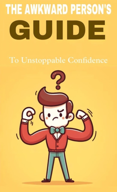 awkward person's guide to unstoppable confidence