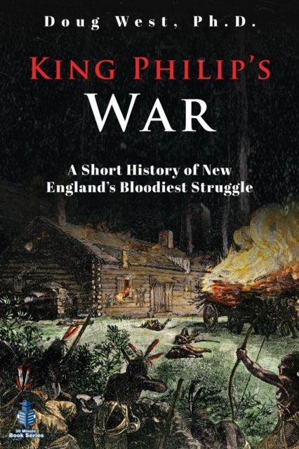 King Philip's War: A Short History of New England's Bloodiest Struggle