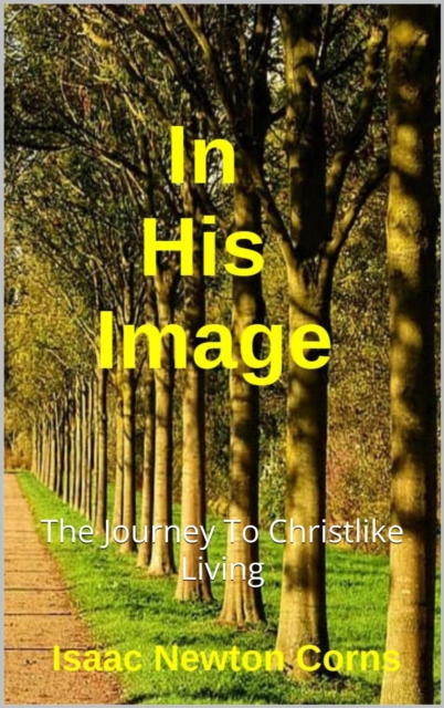 In His Image  The Journey To Christlike Living