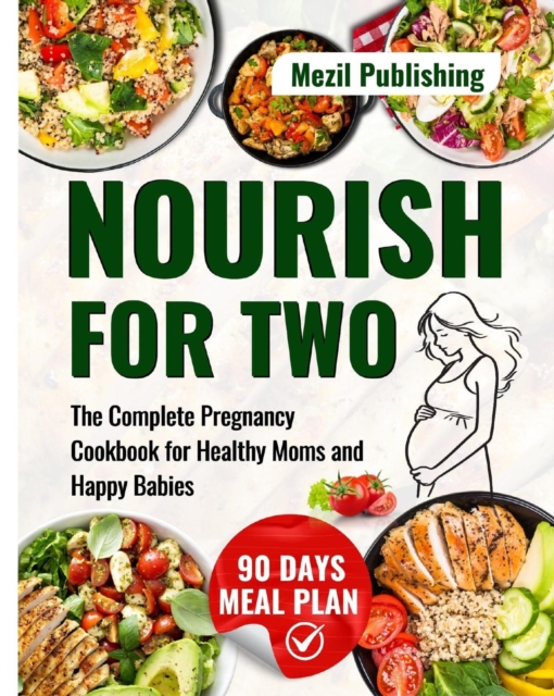 Nourish for Two: The Complete Pregnancy Cookbook for Healthy Moms and Happy Babies