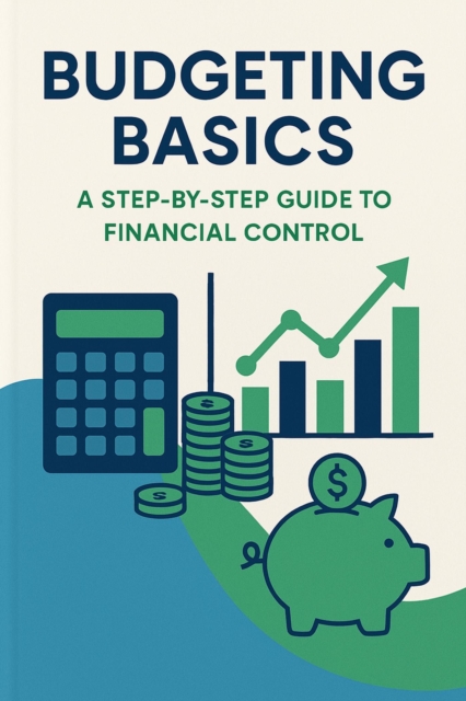Budgeting Basics: A Step-by-Step Guide to Financial Control