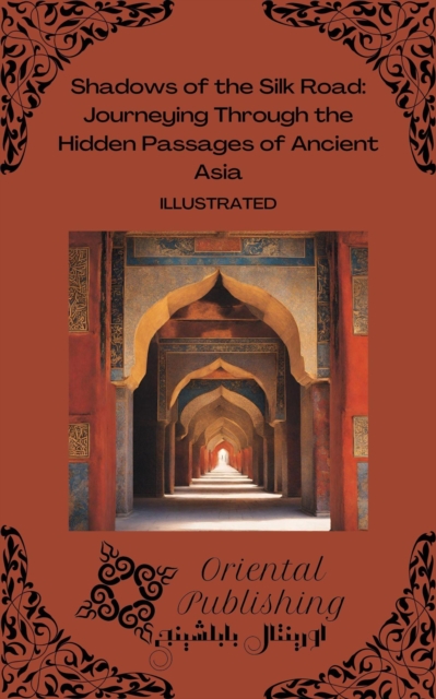 Shadows of the Silk Road: Journeying Through the Hidden Passages of Ancient Asia