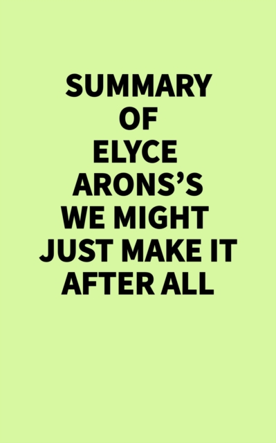 Summary of Elyce Arons's We Might Just Make It After All