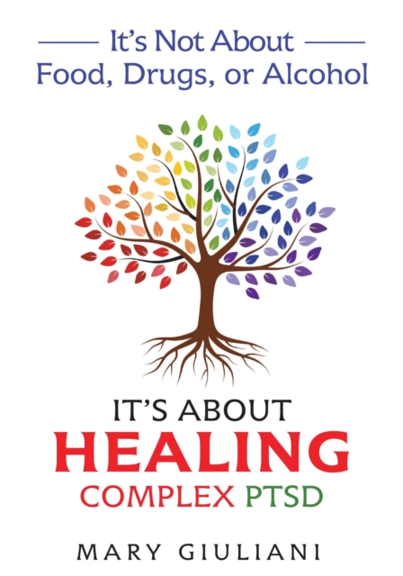 It's Not About Food, Drugs, or Alcohol: It's About Healing Complex PTSD