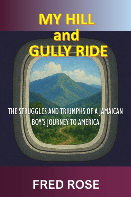 My Hill and Gully Ride: The Struggles and Triumphs of a Jamaican Boy's Journey to America