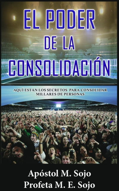 El Poder de la Consolidacion. Aqui estan los secretos para consolidar millares del personas