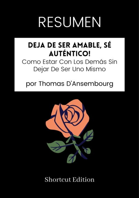 RESUMEN: Deja De Ser Amable, Se Autentico!: Como Estar Con Los Demas Sin Dejar De Ser Uno Mismo por Thomas D'Ansembourg