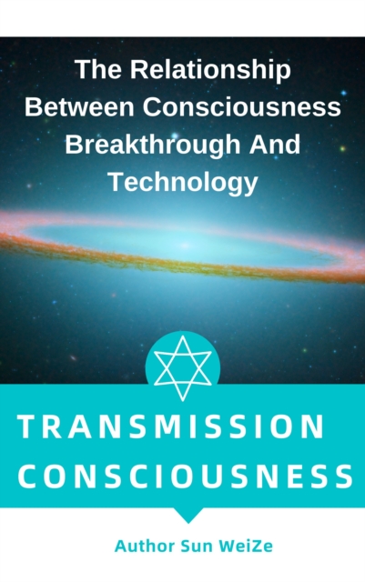 Transmission Of Consciousness The Relationship Between Consciousness Breakthrough And Technology
