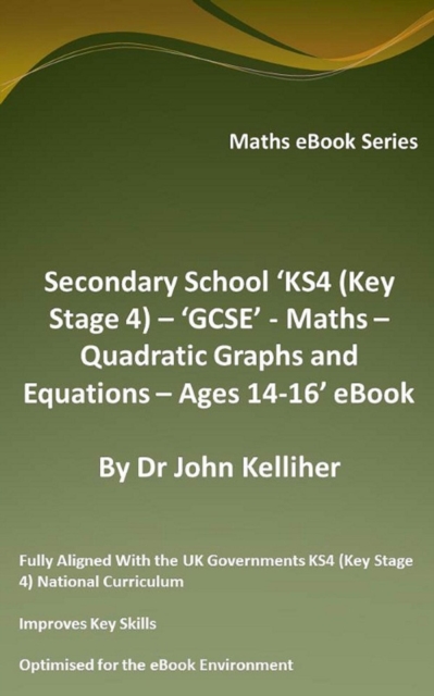 Secondary School 'KS4 (Key Stage 4) - 'GCSE' - Maths - Quadratic Graphs and Equations - Ages 14-16' eBook